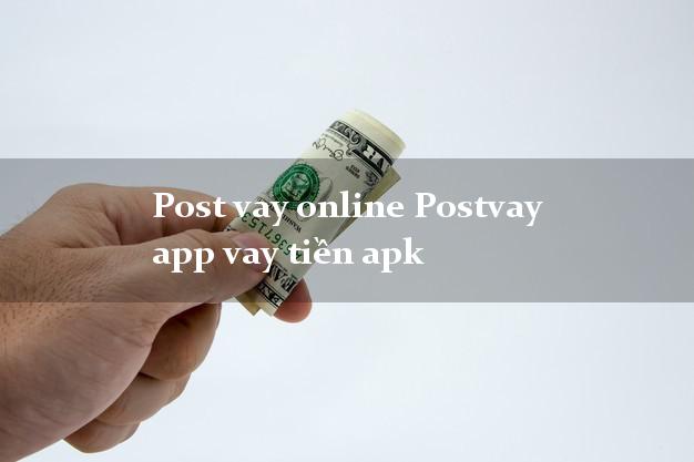 Post vay online Postvay app vay tiền apk
