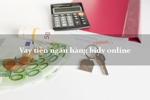 Vay tiền ngân hàng bidv online
