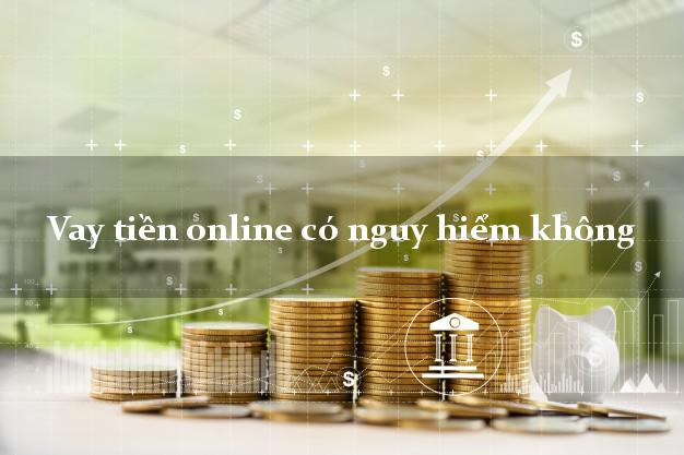 Vay tiền online có nguy hiểm không