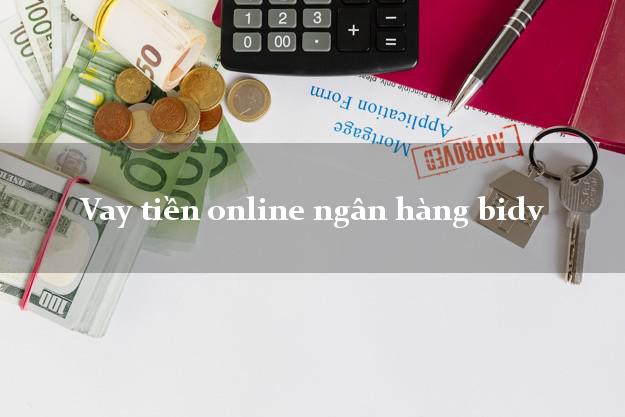 Vay tiền online ngân hàng bidv