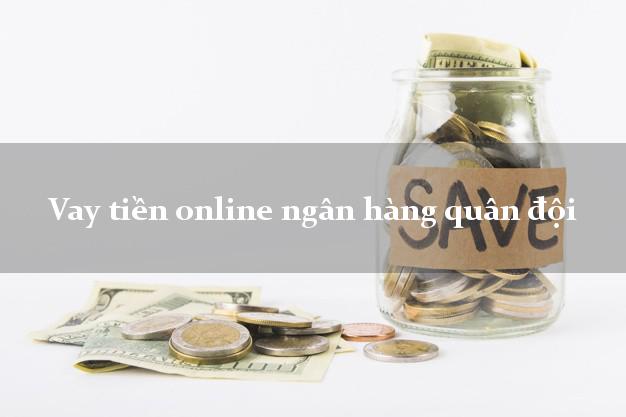 Vay tiền online ngân hàng quân đội