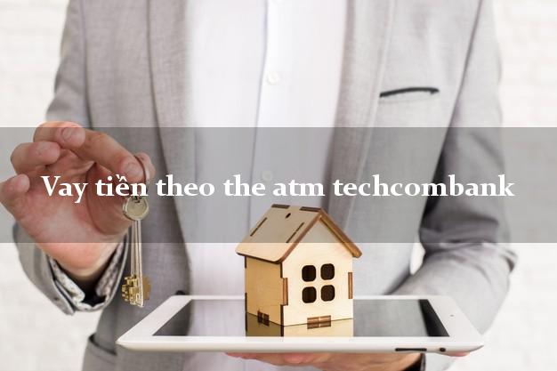 Vay tiền theo the atm techcombank
