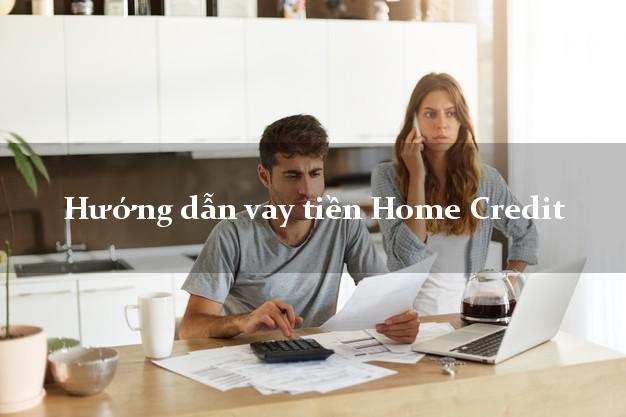 Hướng dẫn vay tiền Home Credit có tiền ngay
