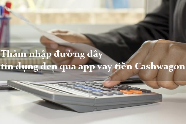 Thâm nhập đường dây tín dụng đen qua app vay tiền Cashwagon