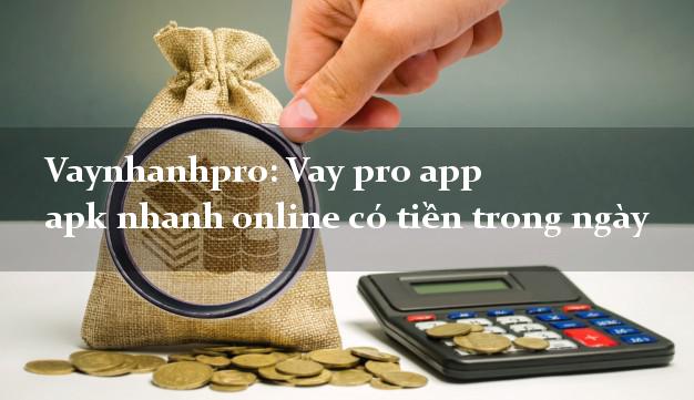 Vaynhanhpro: Vay pro app apk nhanh online có tiền trong ngày