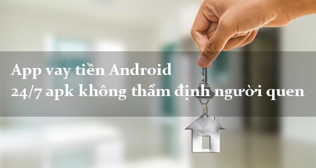 App vay tiền Android 24/7 apk không thẩm định người quen