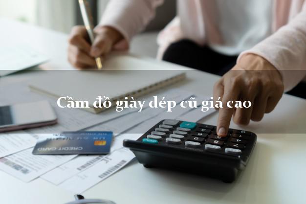 Cầm đồ giày dép cũ giá cao