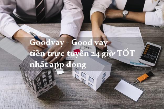 Goodvay - Good vay tiền trực tuyến 24 giờ TỐT nhất app dong