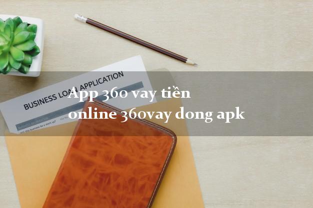 App 360 vay tiền online 360vay dong apk bằng chứng minh thư
