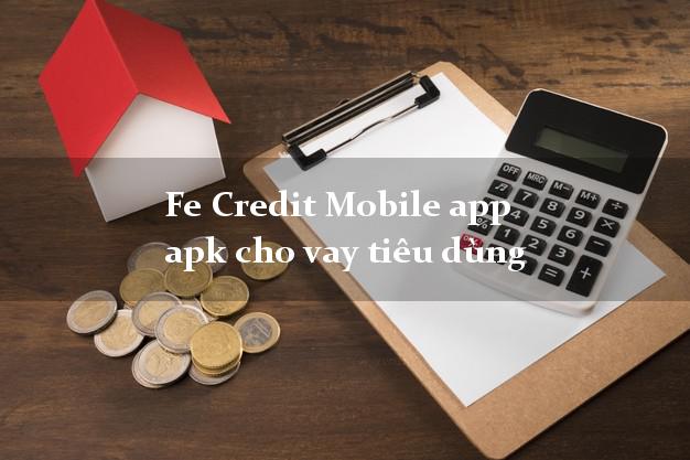 Fe Credit Mobile app apk cho vay tiêu dùng CMND hộ khẩu tỉnh