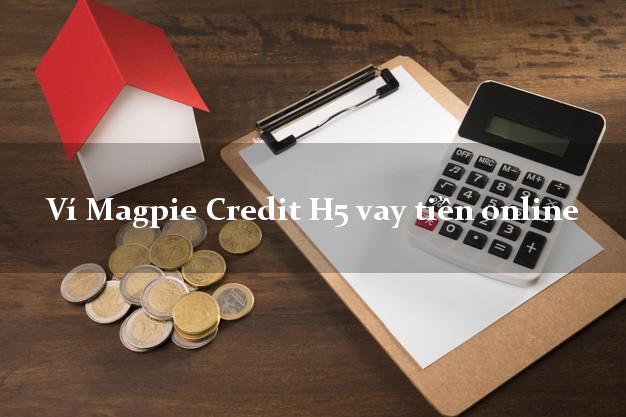 Ví Magpie Credit H5 vay tiền online tốc độ như chớp