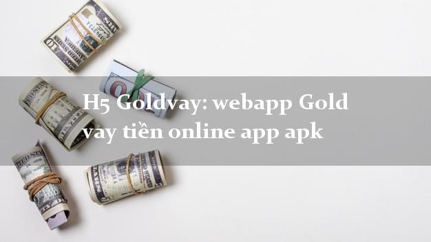 H5 Goldvay: webapp Gold vay tiền online app apk k cần thế chấp